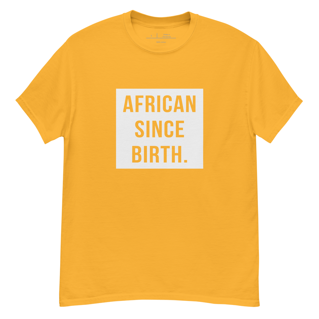 "Bright gold t-shirt with white text that reads 'African Since Birth.' The shirt features a bold font and is perfect for making a statement. The design celebrates African heritage and identity, making it a great choice for anyone who is proud of their roots."